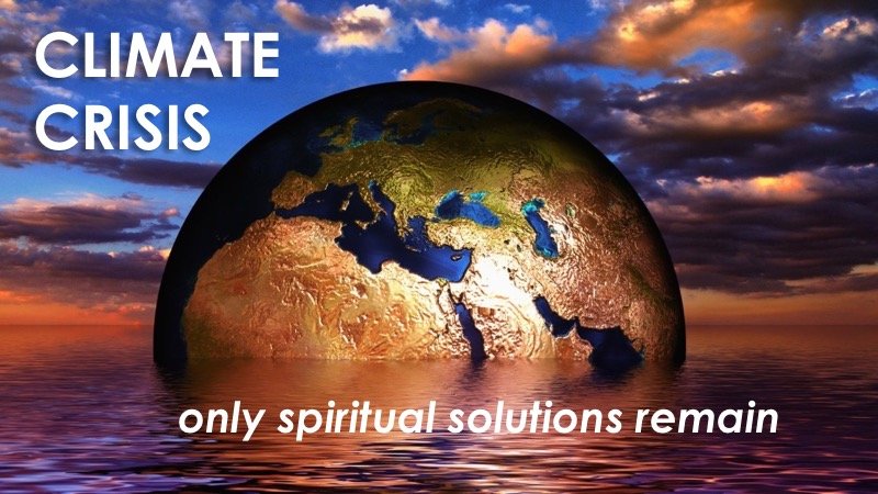 Climate Crisis - only spiritual solutions remain
